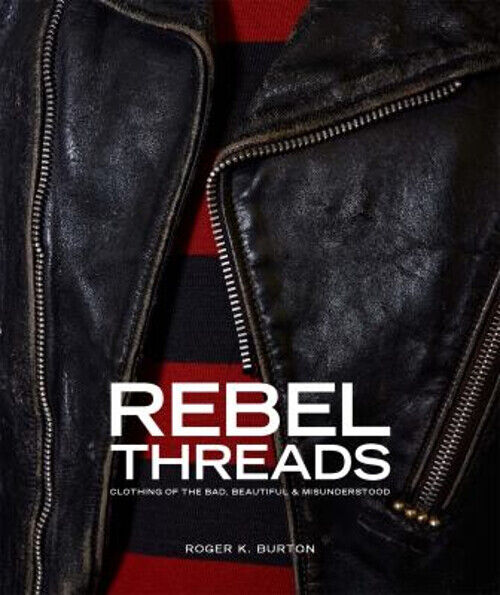 Rebel Threads : Clothing of the Bad, Beautiful and Misunderstood