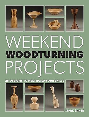 Weekend Woodturning Projects: 25 Simple Projects for the Home Baker, Mark