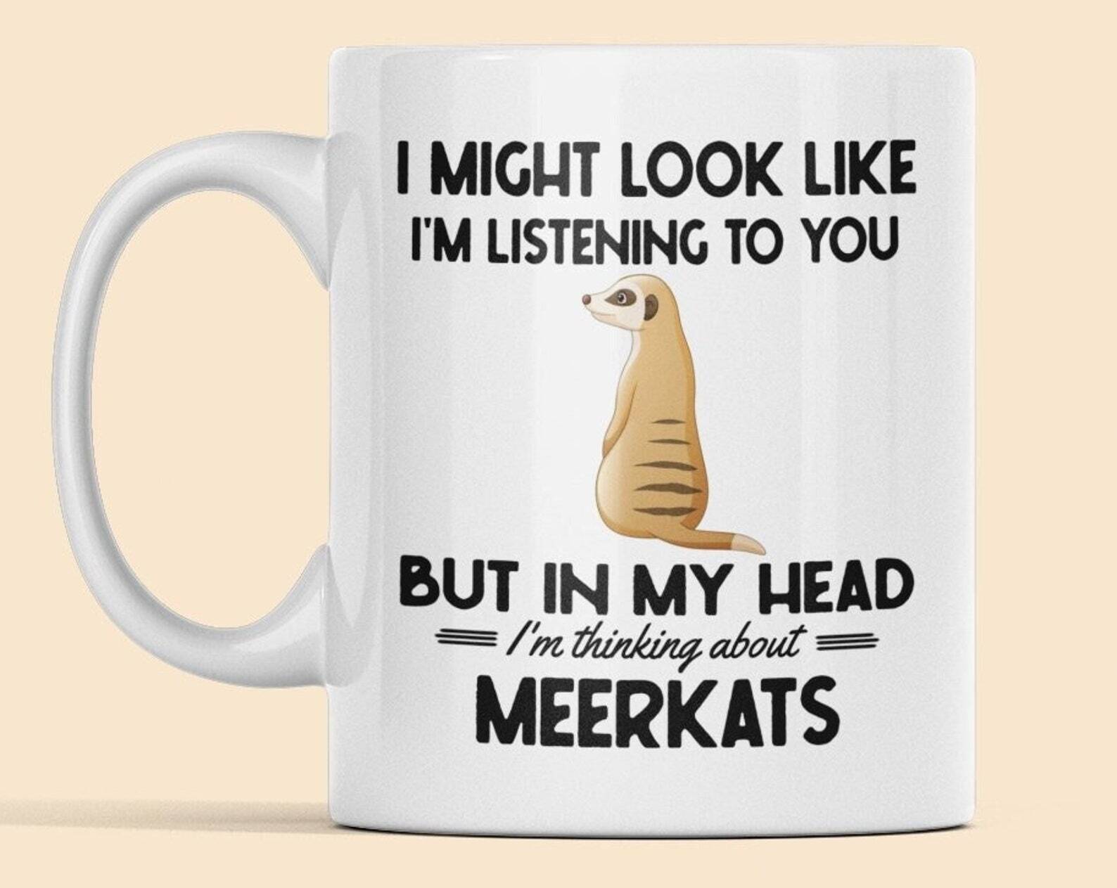Meerkat Mug Meerkat Lover Gift I Might Look Like I\'m Listening To You But In My