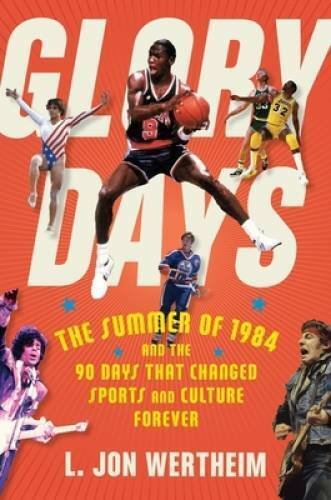 Glory Days: The Summer of 1984 and the 90 Days That Changed Sports and Cu - GOOD