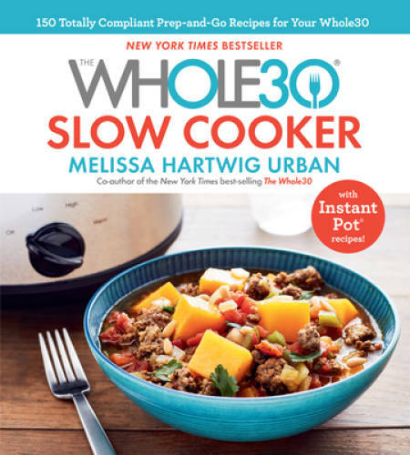 The Whole30 Slow Cooker: 150 TOTALLY COMPLIANT Prep-and-Go Recipes t - VERY GOOD