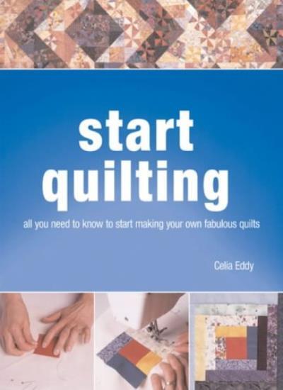 Start Quilting: The Beginner\'s Book of Quilting Techniques By Ce