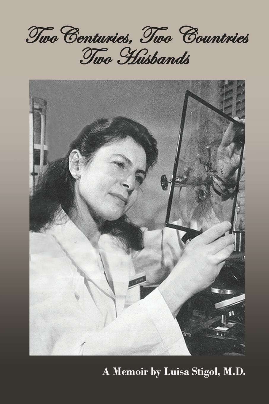 Two Centuries, Two Countries, Two Husbands: A Memoir by Luisa Stigol, M.D. Two Centuries, Two Countries, Two Husbands: A Memoir by Luisa Stigol, M.D.