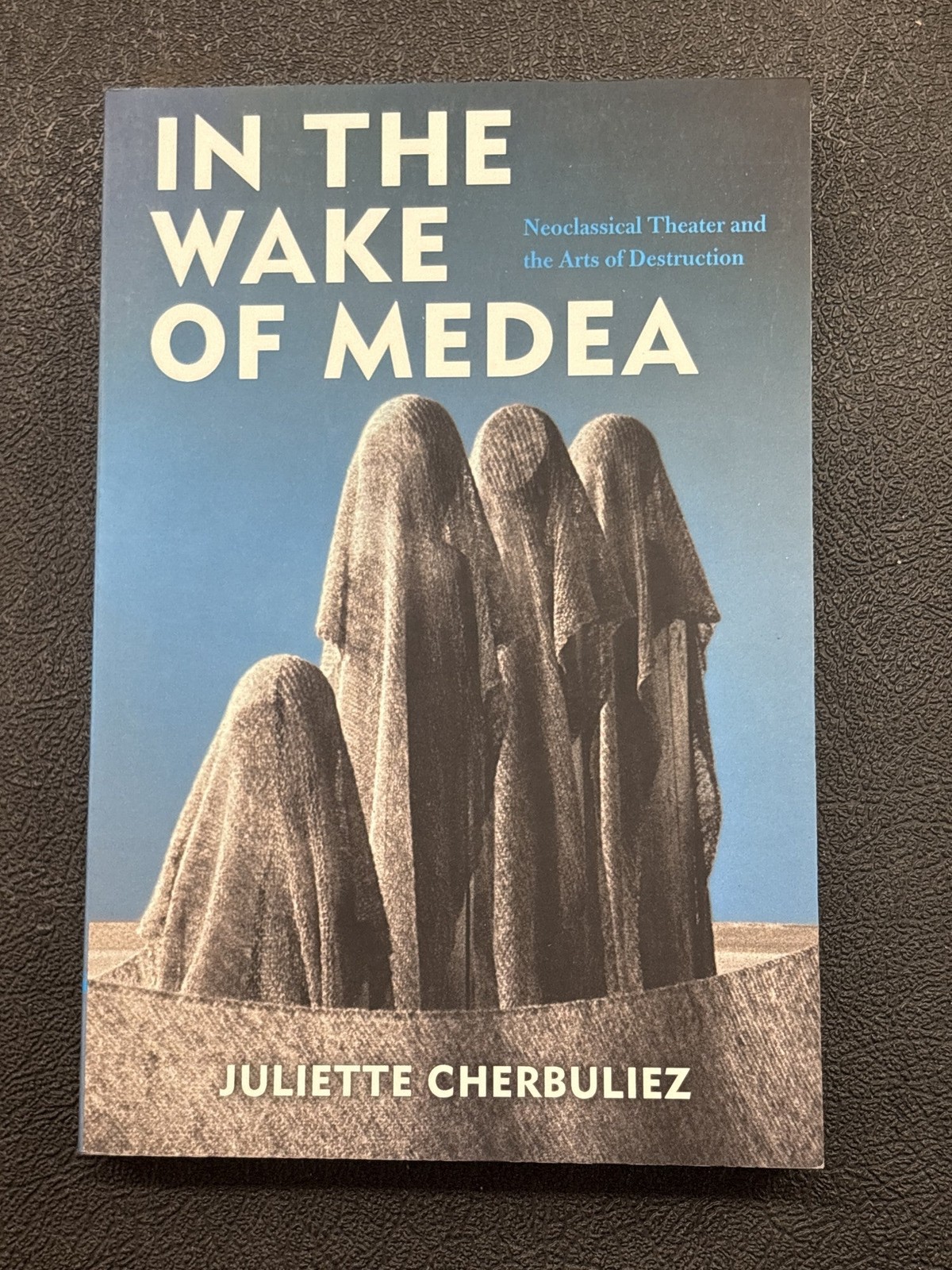 Juliette Cherbuliez / In the Wake of Medea Neoclassical Theater and the Arts