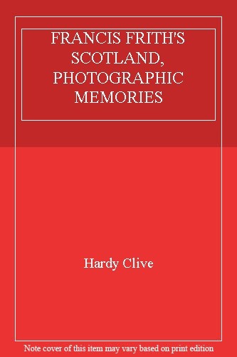 FRANCIS FRITH\'S SCOTLAND, PHOTOGRAPHIC MEMORIES By Hardy Clive