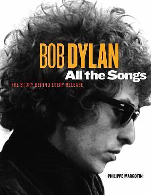 Bob Dylan All the Songs: The Story Behind Every Track Bob Dylan All the Songs: The Story Behind Every Track