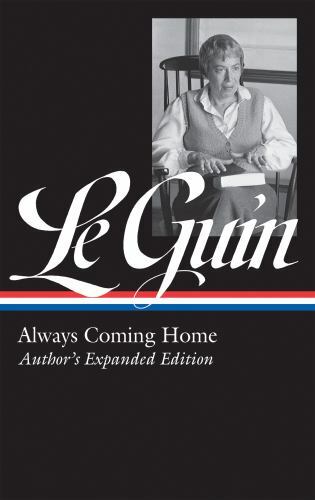 Ursula K. Le Guin: Always Coming Home (LOA #315): Author\'s Expanded Edition (Li