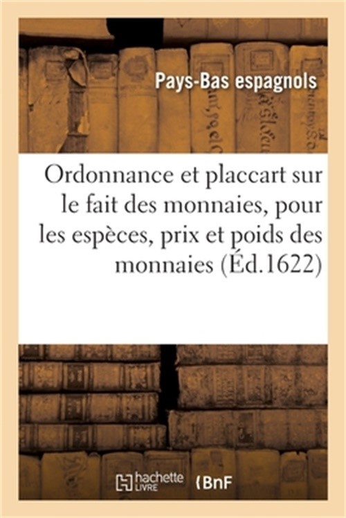 Ordonnance et placcart du Roy sur le fait des monnaies: contenant les esp�ces, p