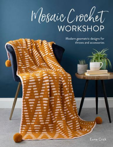 Mosaic Crochet Workshop: Modern geometric designs for throws and accessories by Mosaic Crochet Workshop: Modern geometric designs for throws and accessories by
