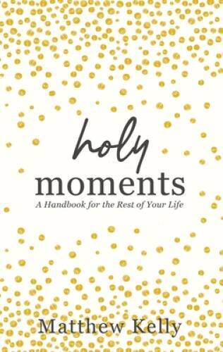 Holy Moments: A Handbook for the Rest of Your Life - Hardcover - VERY GOOD Holy Moments: A Handbook for the Rest of Your Life - Hardcover - VERY GOOD