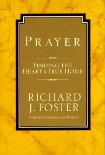 Prayer: Finding the Heart\'s True Home by Foster, Richard J. Prayer: Finding the Heart\'s True Home by Foster, Richard J.