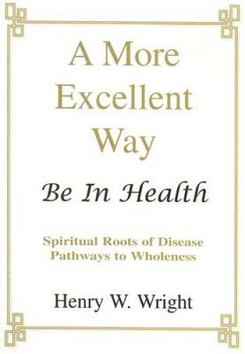 A More Excellent Way:  Be In Health - Paperback By Henry W. Wright - GOOD