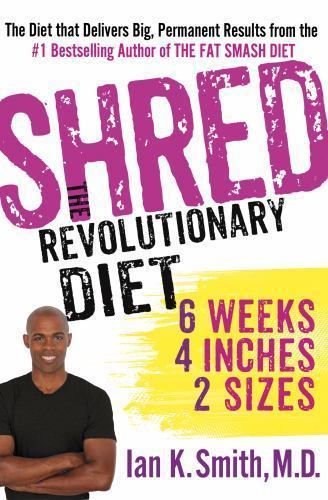 Shred: The Revolutionary Diet: 6 Weeks 4 Inches 2 Sizes by Smith, Ian K. Shred: The Revolutionary Diet: 6 Weeks 4 Inches 2 Sizes by Smith, Ian K.