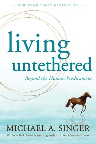 Living Untethered: Beyond the Human Predicament by Michael A Singer: Used