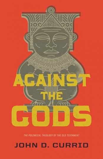 Against the Gods: The Polemical - Paperback, by Currid John D. - Very Good