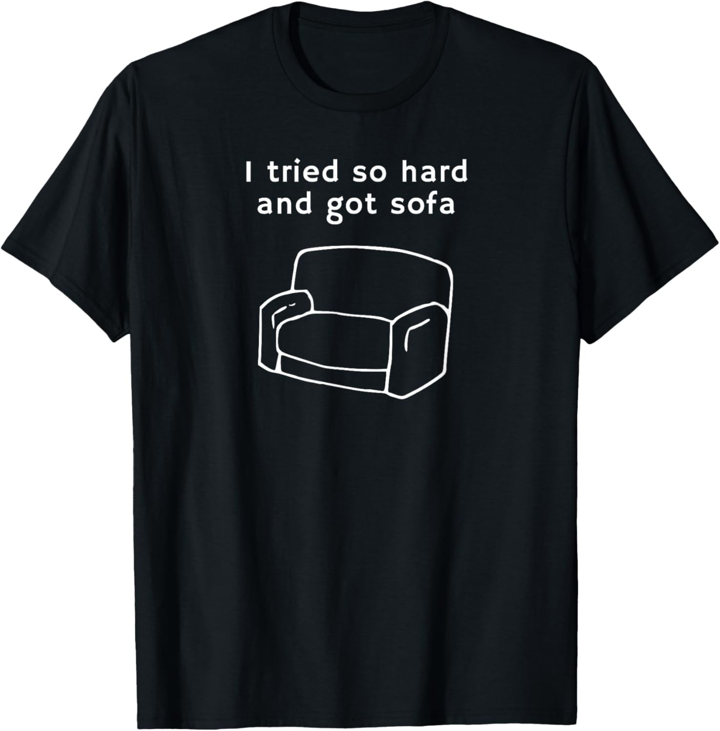 I Tried So Hard And Got Sofa - Funny Meme Quote Sarcastic T-Shirt