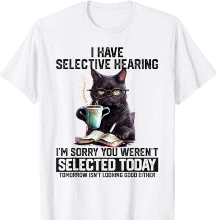 Have Selective Hearing You Werent Selected Cat Humor T-Shirt
