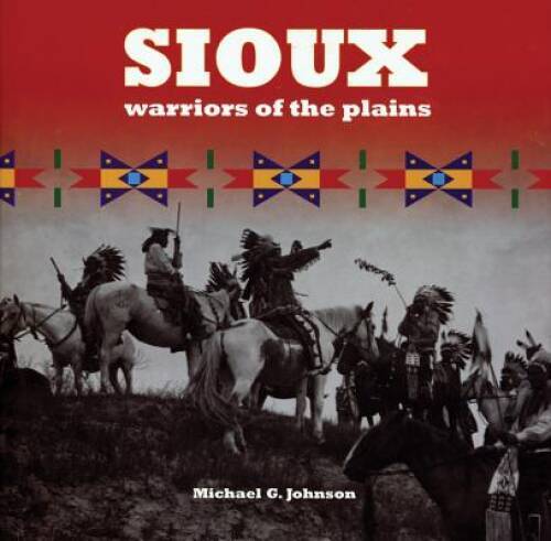 Sioux: Warriors of the Plains - Hardcover By Johnson, Michael G - GOOD