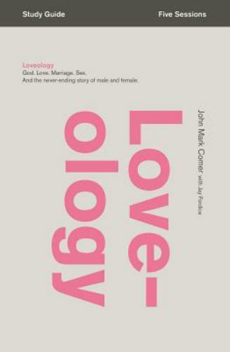 Loveology Study Guide: God. Love. Marriage. Sex. And the Never-Ending Story of M