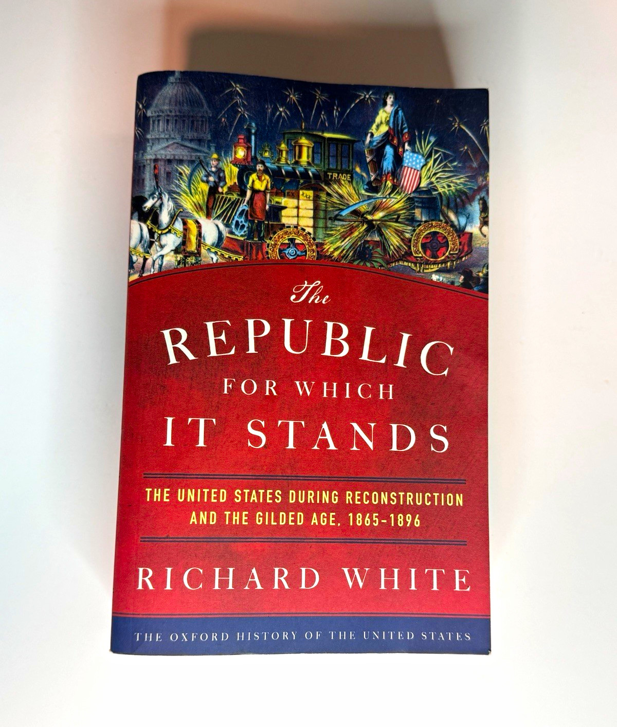Richard White The Republic for Which It Stands Oxford History US PB Illustrated