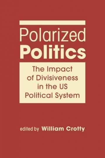 Polarized Politics: The Impact of - Hardcover, by Crotty William - Very Good