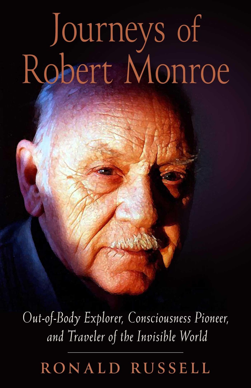 Journeys of Robert Monroe: Out-of-Body Explorer, Consciousness Pioneer, and ...