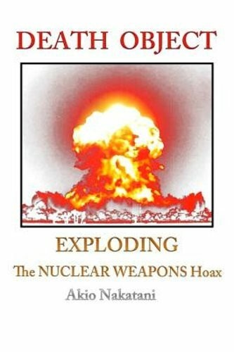 Death Object Exploding The Nuclear Weapons Hoax by Akio Nakatani