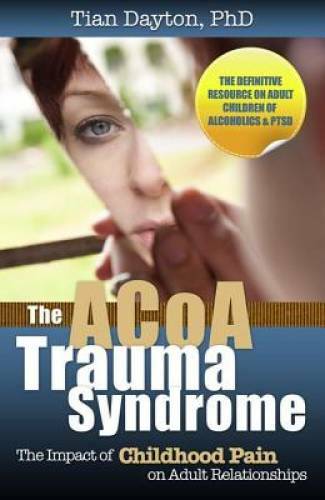The ACOA Trauma Syndrome: The Impact of Childhood Pain on Adult Relati - GOOD