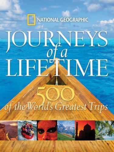 Journeys of a Lifetime: 500 of the World\'s Greatest Trips by National Geographic Journeys of a Lifetime: 500 of the World\'s Greatest Trips by National Geographic