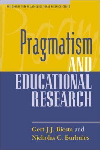 Philosophy, Theory, and Educational Research Ser.: Pragmatism and Educational...