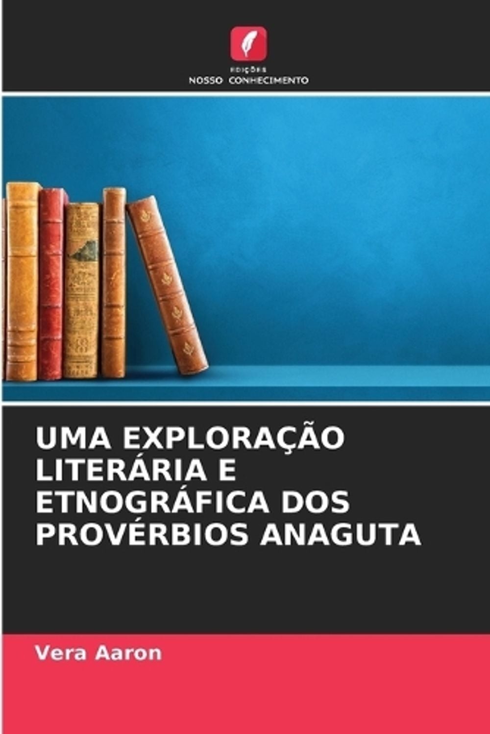 Uma Explorao Literria E Etnogrfica DOS Provrbios Anaguta by Vera Aaron (Portugue