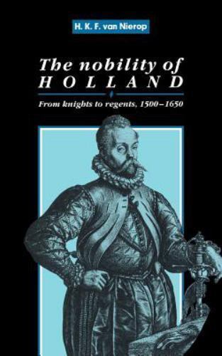 The Nobility of Holland: From Knights to Regents, 1500 1650 The Nobility of Holland: From Knights to Regents, 1500 1650