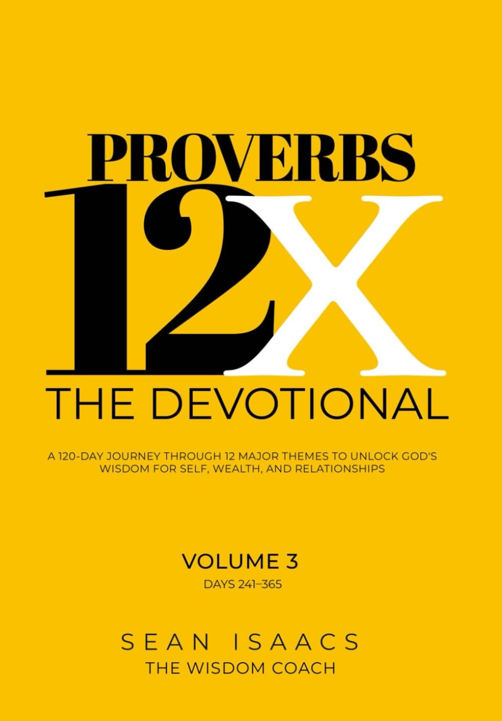 Proverbs 12X - The Devotional: A 125-Day Journey through 12 Major Themes, to...