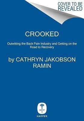Crooked: Outwitting the Back Pain Industry and Getting on the Road to Recovery