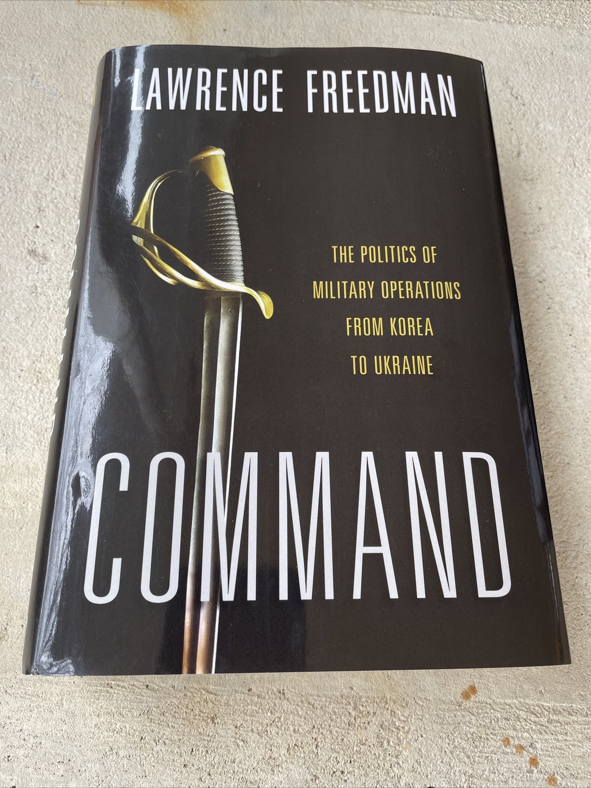 Command : The Politics of Military Operations from Korea to Ukraine, Hardcove...