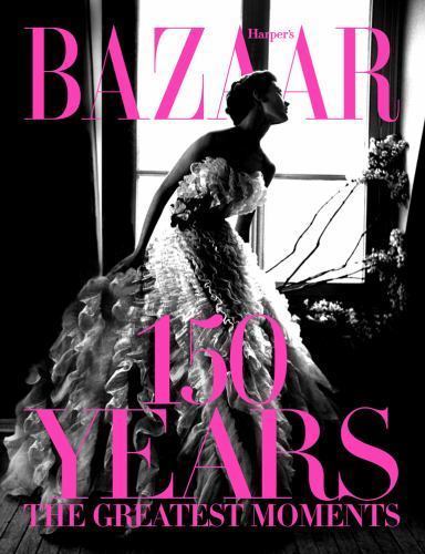 Harper\'s Bazaar: 150 Years: A century and a half of Harper’s Bazaar’s most ico.. Harper\'s Bazaar: 150 Years: A century and a half of Harper’s Bazaar’s most ico..