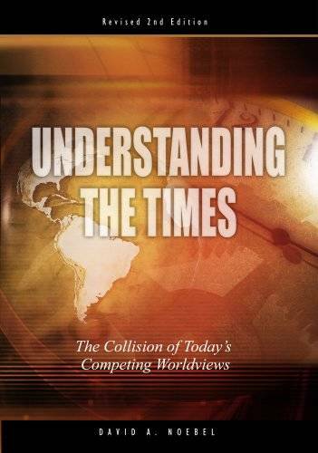 Understanding the Times: The Collision of Today's Competing Worldviews - GOOD Understanding the Times: The Collision of Today's Competing Worldviews - GOOD