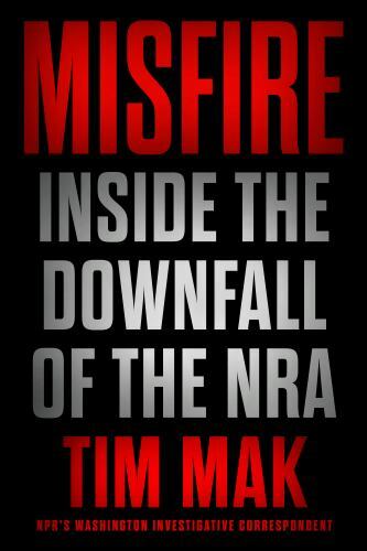 Misfire: Inside the Downfall of the Nra by Mak, Tim Misfire: Inside the Downfall of the Nra by Mak, Tim