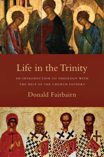 Life in the Trinity: An Introduction to Theology with the Help of the Church Fat