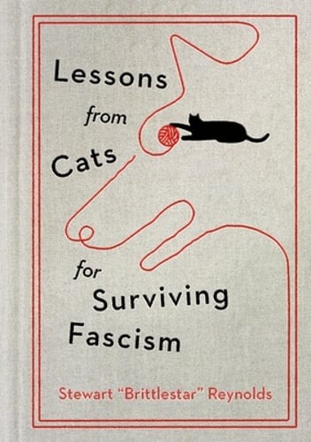 Lessons from Cats for Surviving Fascism by Stewart Reynolds: New Lessons from Cats for Surviving Fascism by Stewart Reynolds: New