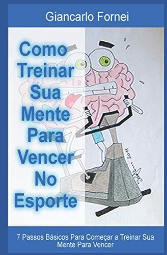 Como Treinar Sua Mente Para Vencer No Esporte: , Fornei, Fornei, Carlos, Luc-,