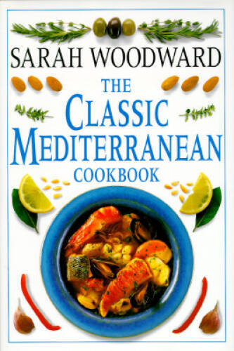 Classic Mediterranean Cookbook - Hardcover By Woodward, Sarah - GOOD Classic Mediterranean Cookbook - Hardcover By Woodward, Sarah - GOOD