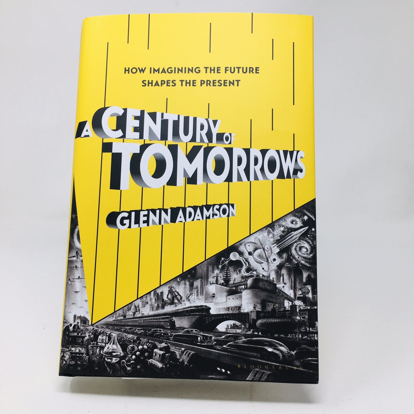 A Century of Tomorrows Glenn Adamson How Imagining the Future Shapes the Present