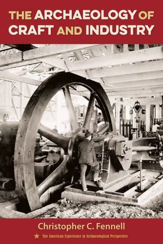 The Archaeology of Craft and Industry by Fennell, Christopher C.