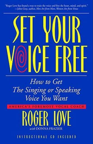 Set Your Voice Free: How To Get The Singing Or Speaking Voice You Want - GOOD