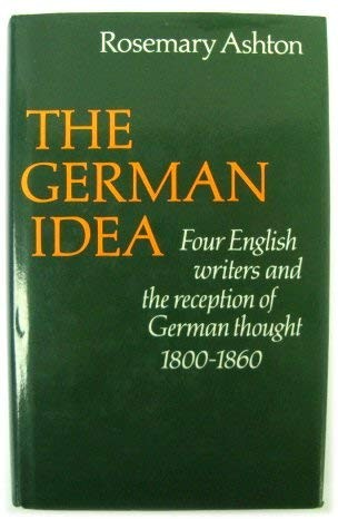 The German Idea: Four English Writers and the Reception of German Thought 18...