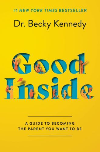 Good Inside : A Guide to Becoming the Parent You Want to Be by Becky Kennedy... Good Inside : A Guide to Becoming the Parent You Want to Be by Becky Kennedy...