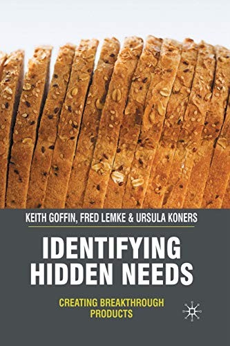 IDENTIFYING HIDDEN NEEDS: CREATING BREAKTHROUGH PRODUCTS By K. Goffin & F. Lemke