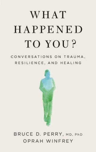 What Happened to You?: Conversations on Trauma, Resilience, - VERY GOOD What Happened to You?: Conversations on Trauma, Resilience, - VERY GOOD