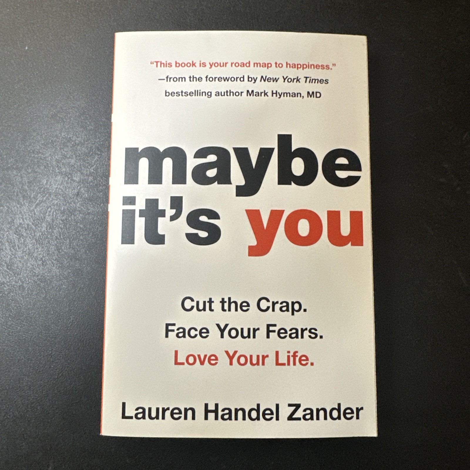 Maybe It\'s You: Cut the Crap. Face Your Fears. Love Your Life.